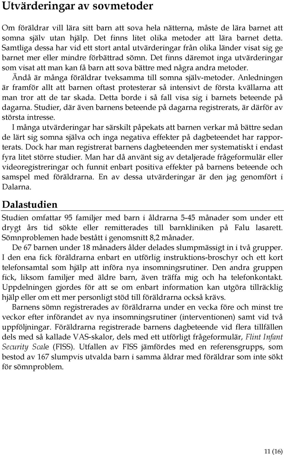 Det finns däremot inga utvärderingar som visat att man kan få barn att sova bättre med några andra metoder. Ändå är många föräldrar tveksamma till somna själv-metoder.