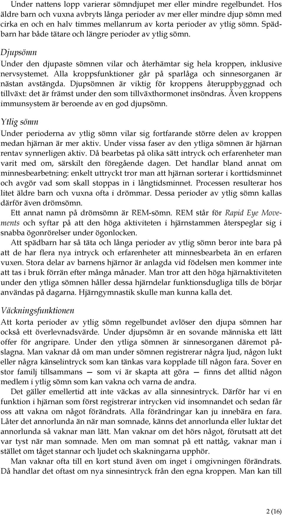 Spädbarn har både tätare och längre perioder av ytlig sömn. Djupsömn Under den djupaste sömnen vilar och återhämtar sig hela kroppen, inklusive nervsystemet.
