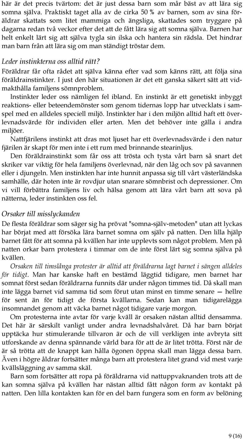 somna själva. Barnen har helt enkelt lärt sig att själva tygla sin ilska och hantera sin rädsla. Det hindrar man barn från att lära sig om man ständigt tröstar dem. Leder instinkterna oss alltid rätt?