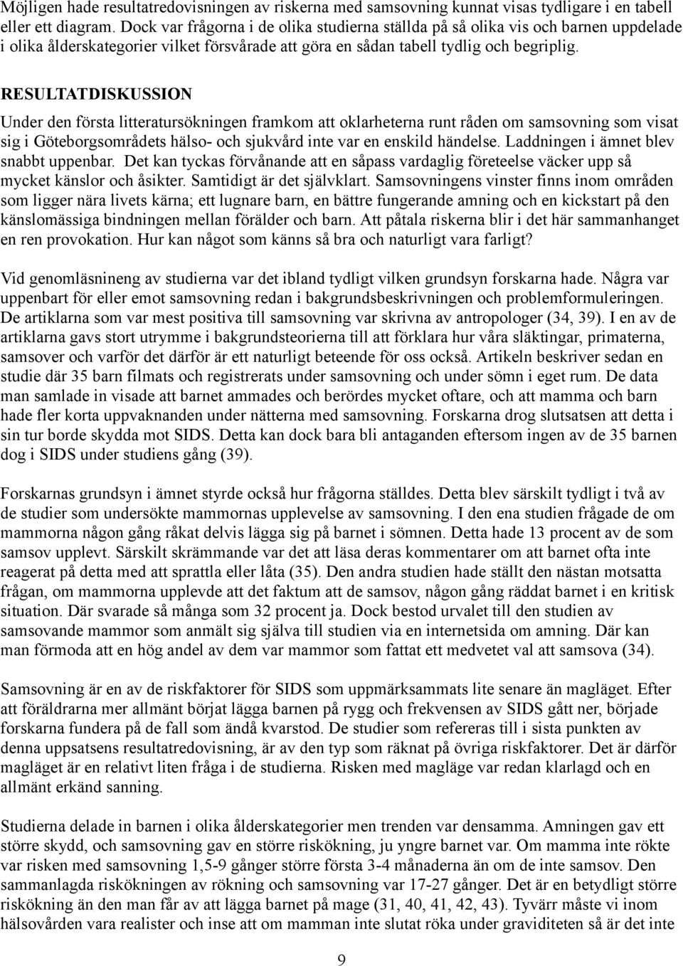 RESULTATDISKUSSION Under den första litteratursökningen framkom att oklarheterna runt råden om samsovning som visat sig i Göteborgsområdets hälso- och sjukvård inte var en enskild händelse.