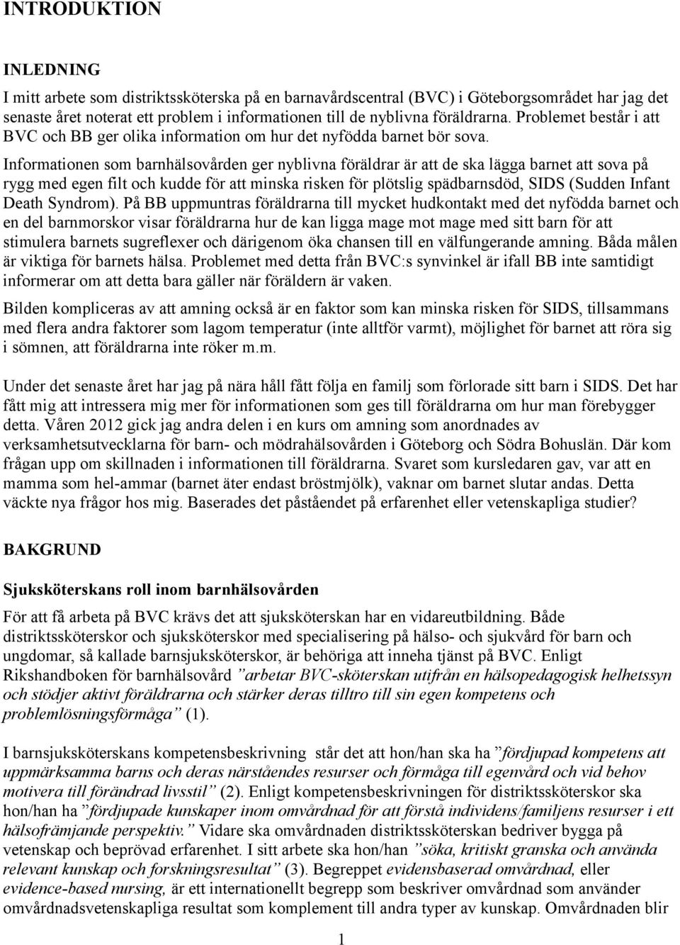 Informationen som barnhälsovården ger nyblivna föräldrar är att de ska lägga barnet att sova på rygg med egen filt och kudde för att minska risken för plötslig spädbarnsdöd, SIDS (Sudden Infant Death