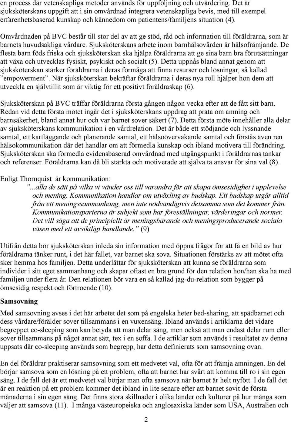 Omvårdnaden på BVC består till stor del av att ge stöd, råd och information till föräldrarna, som är barnets huvudsakliga vårdare. Sjuksköterskans arbete inom barnhälsovården är hälsofrämjande.