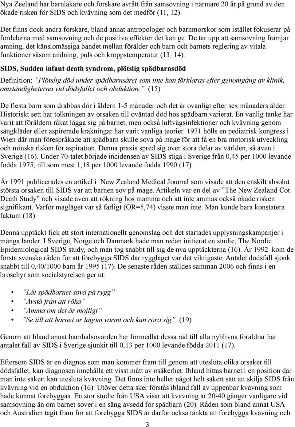 De tar upp att samsovning främjar amning, det känslomässiga bandet mellan förälder och barn och barnets reglering av vitala funktioner såsom andning, puls och kroppstemperatur (13, 14).
