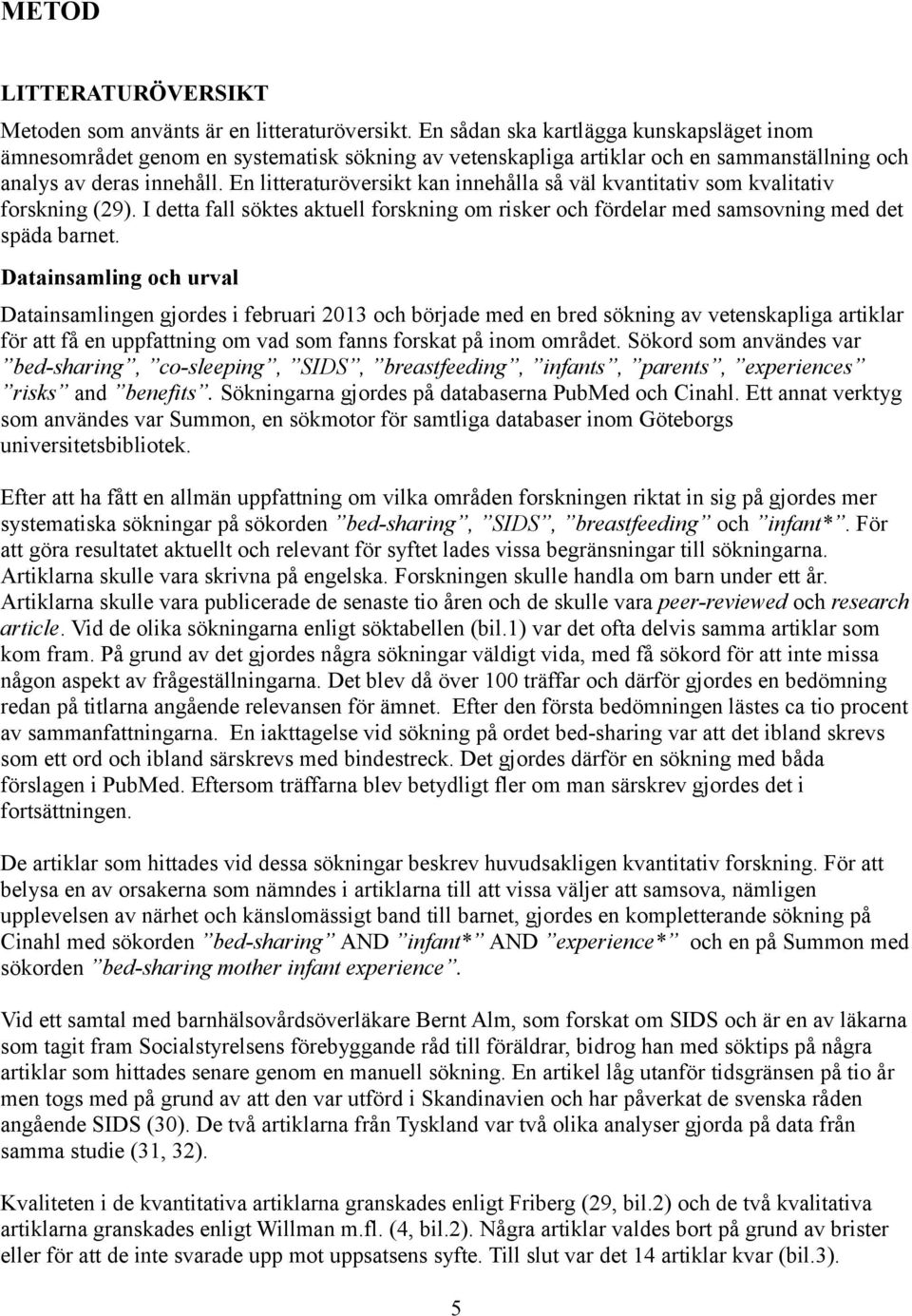 En litteraturöversikt kan innehålla så väl kvantitativ som kvalitativ forskning (29). I detta fall söktes aktuell forskning om risker och fördelar med samsovning med det späda barnet.