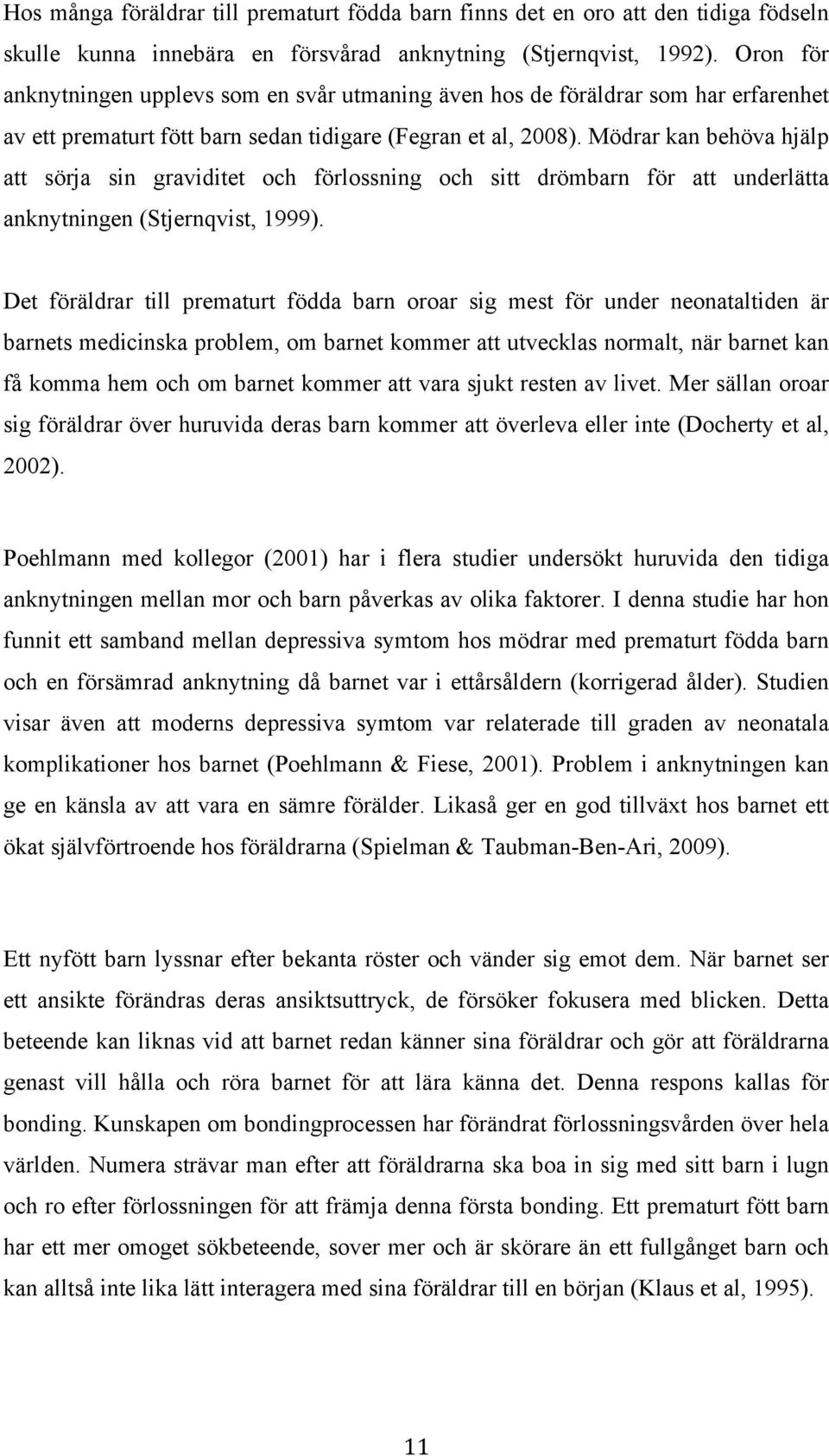 Mödrar kan behöva hjälp att sörja sin graviditet och förlossning och sitt drömbarn för att underlätta anknytningen (Stjernqvist, 1999).