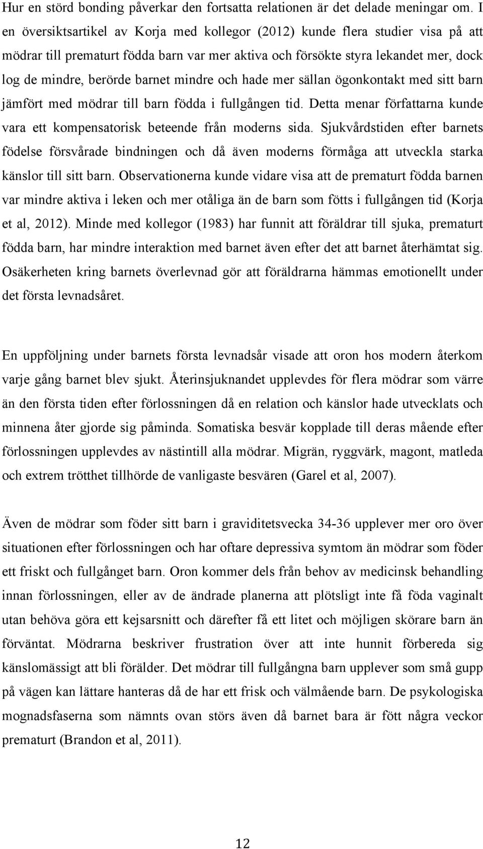 mindre och hade mer sällan ögonkontakt med sitt barn jämfört med mödrar till barn födda i fullgången tid. Detta menar författarna kunde vara ett kompensatorisk beteende från moderns sida.