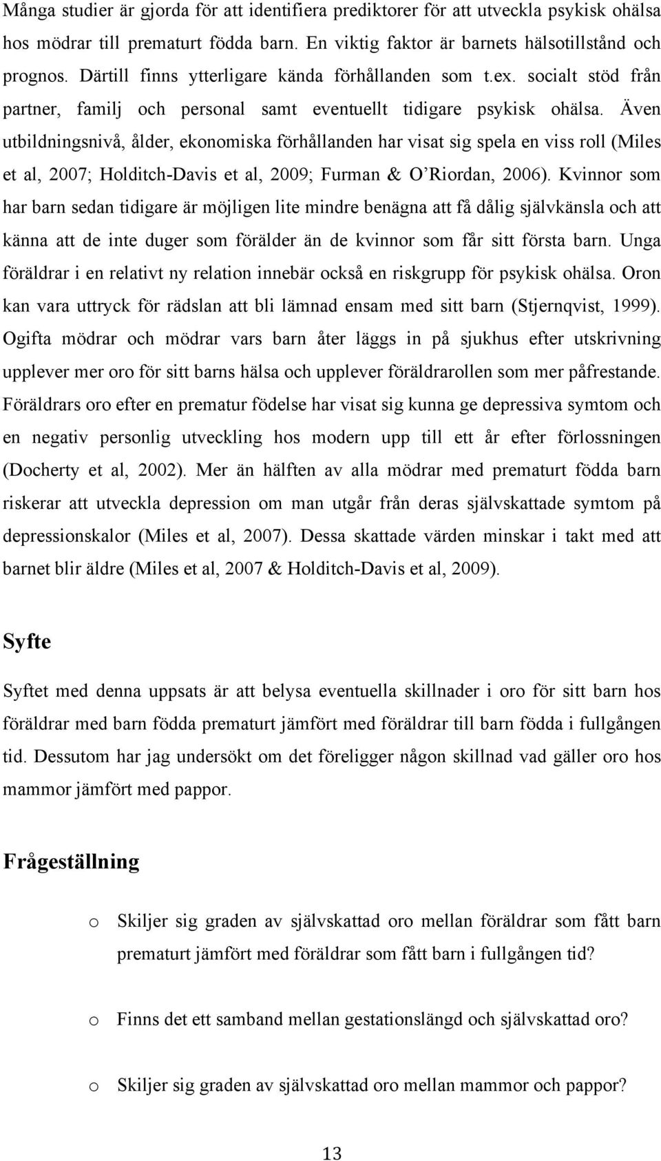 Även utbildningsnivå, ålder, ekonomiska förhållanden har visat sig spela en viss roll (Miles et al, 2007; Holditch-Davis et al, 2009; Furman & O Riordan, 2006).
