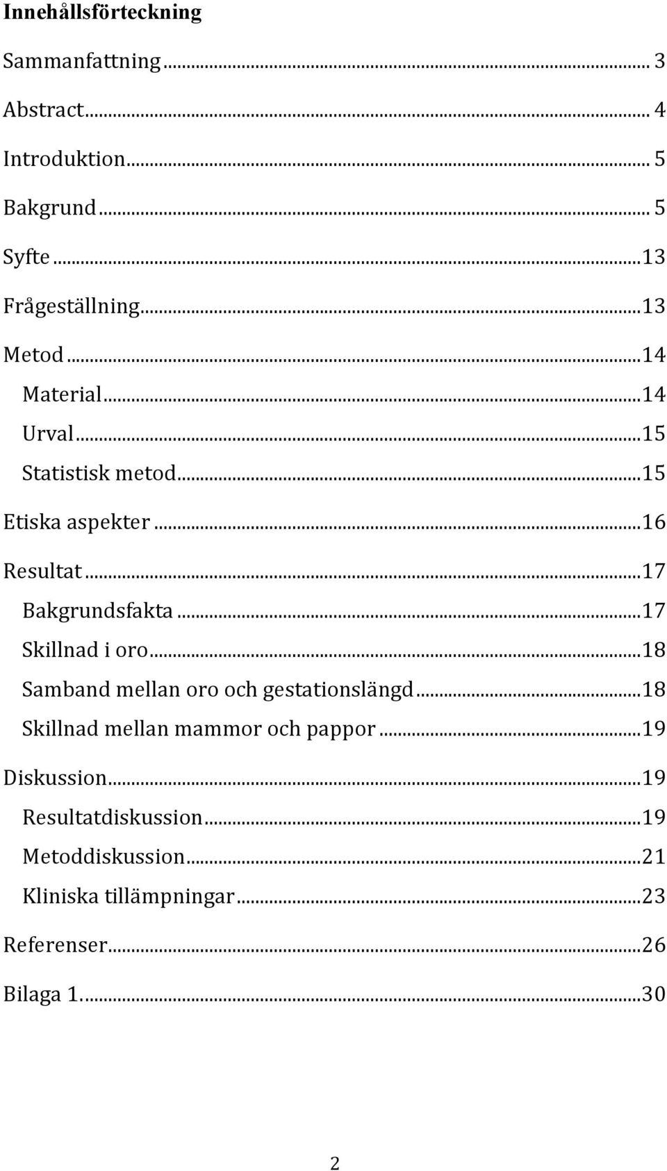 ..17 Skillnad i oro...18 Samband mellan oro och gestationslängd...18 Skillnad mellan mammor och pappor.