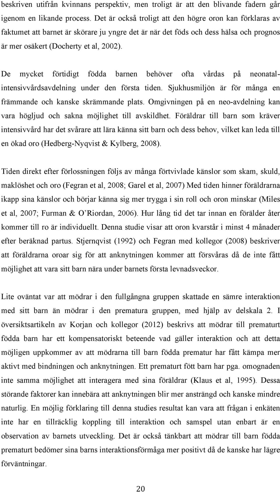 De mycket förtidigt födda barnen behöver ofta vårdas på neonatalintensivvårdsavdelning under den första tiden. Sjukhusmiljön är för många en främmande och kanske skrämmande plats.