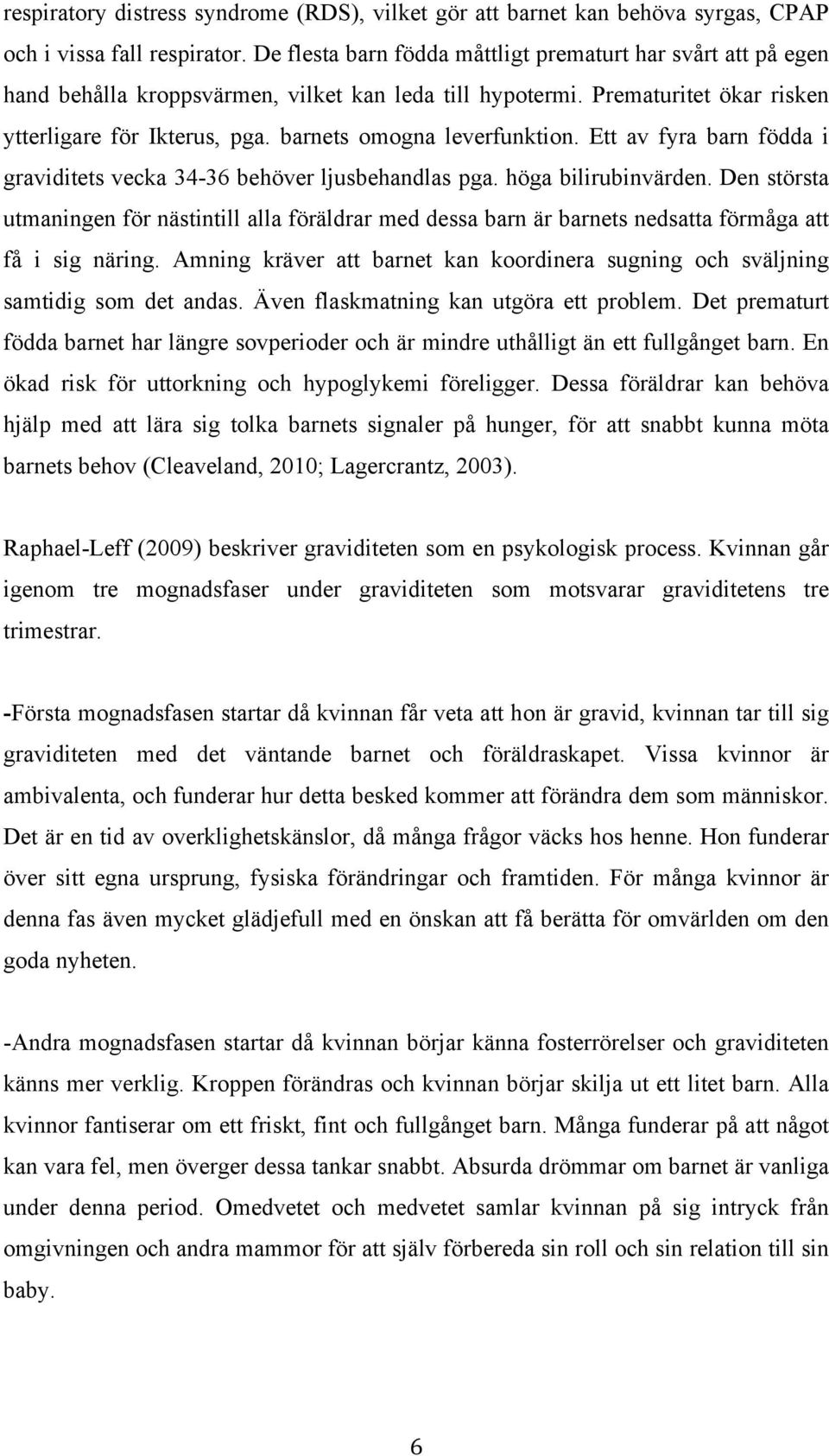 barnets omogna leverfunktion. Ett av fyra barn födda i graviditets vecka 34-36 behöver ljusbehandlas pga. höga bilirubinvärden.