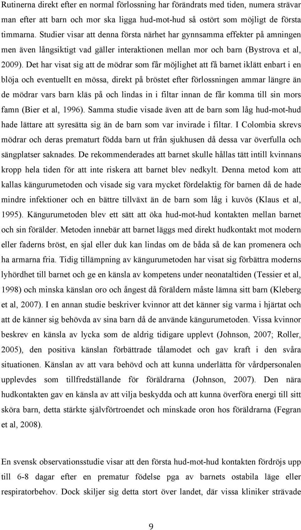 Det har visat sig att de mödrar som får möjlighet att få barnet iklätt enbart i en blöja och eventuellt en mössa, direkt på bröstet efter förlossningen ammar längre än de mödrar vars barn kläs på och