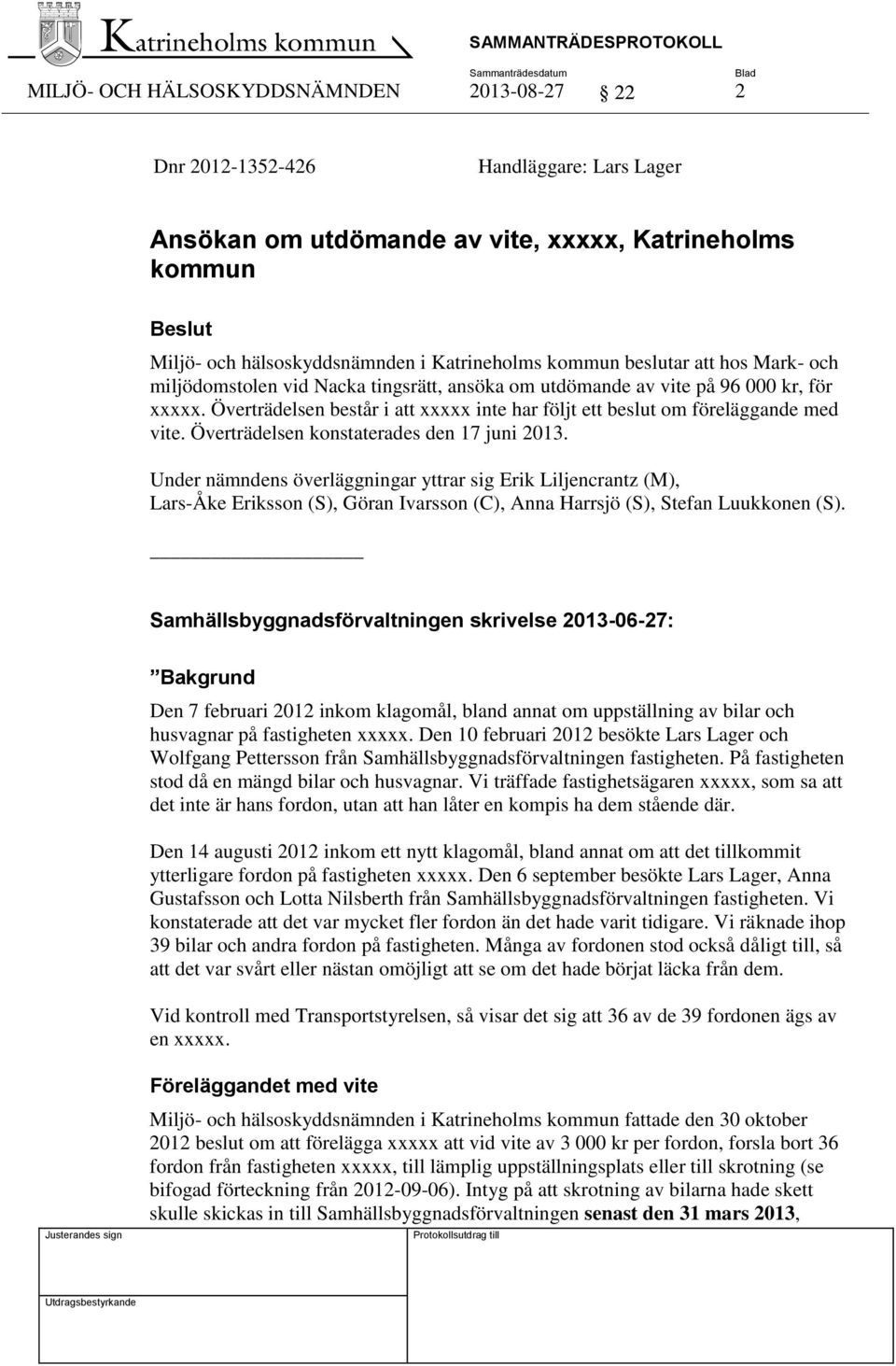 Överträdelsen består i att xxxxx inte har följt ett beslut om föreläggande med vite. Överträdelsen konstaterades den 17 juni 2013.