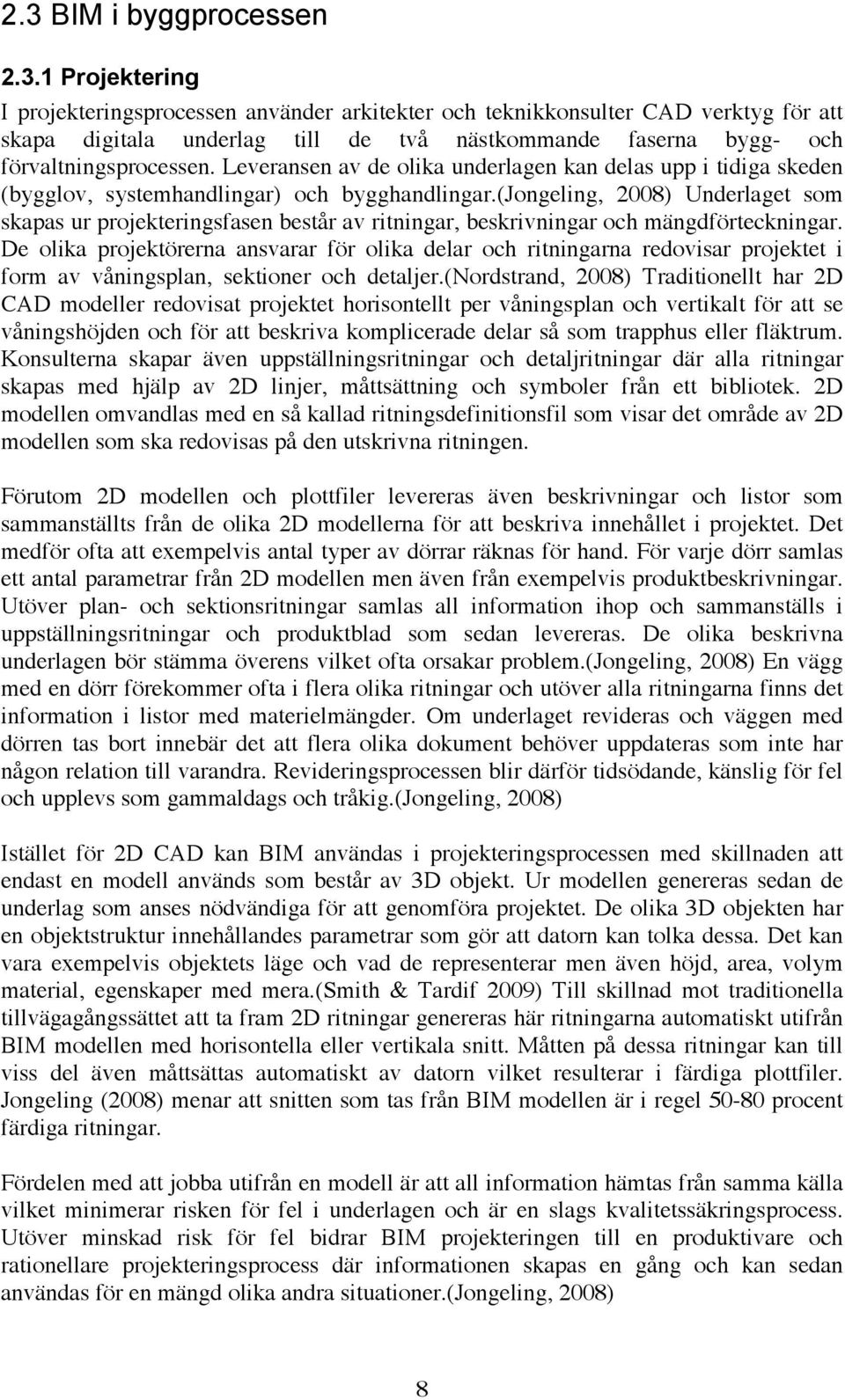 (jongeling, 2008) Underlaget som skapas ur projekteringsfasen består av ritningar, beskrivningar och mängdförteckningar.