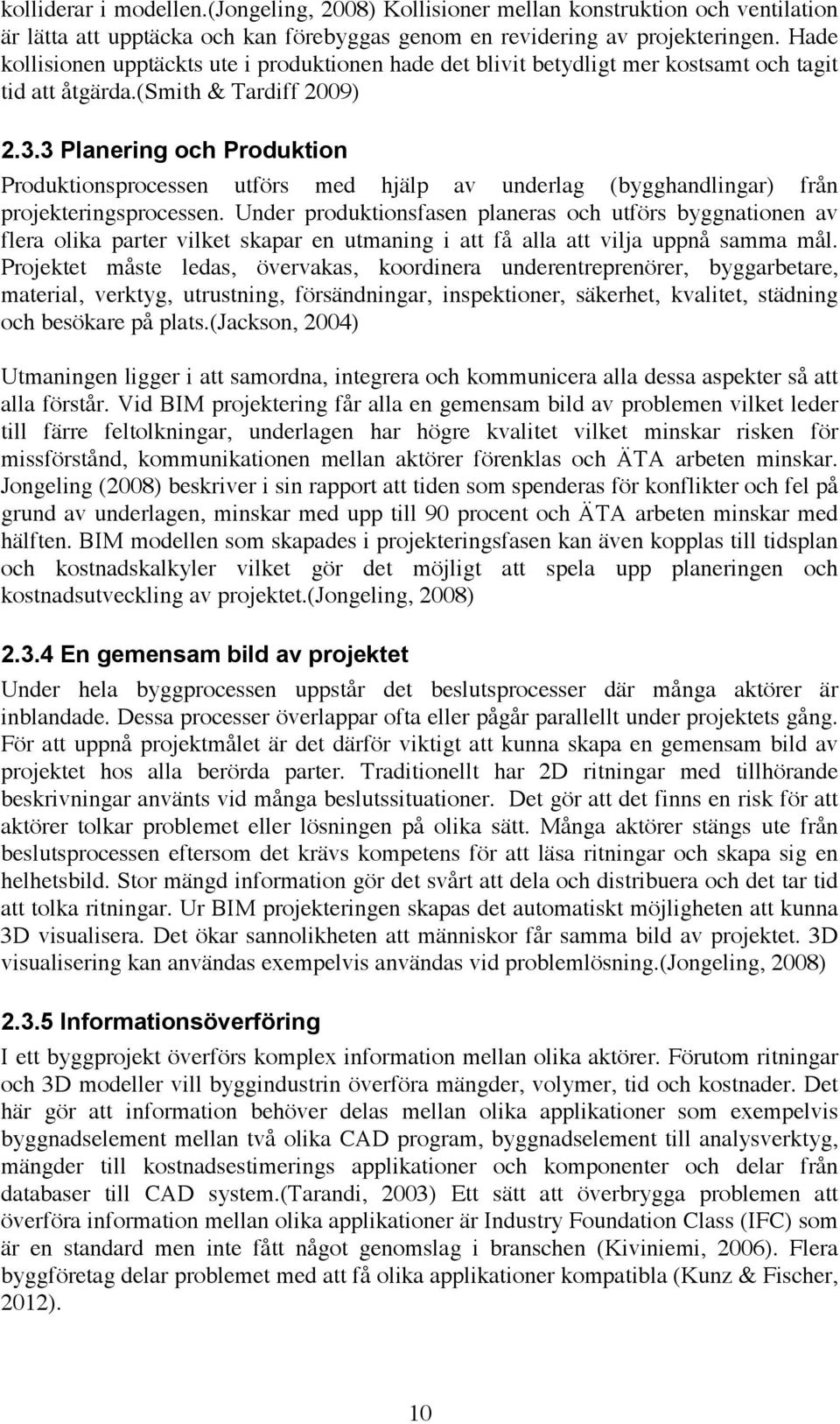 3 Planering och Produktion Produktionsprocessen utförs med hjälp av underlag (bygghandlingar) från projekteringsprocessen.