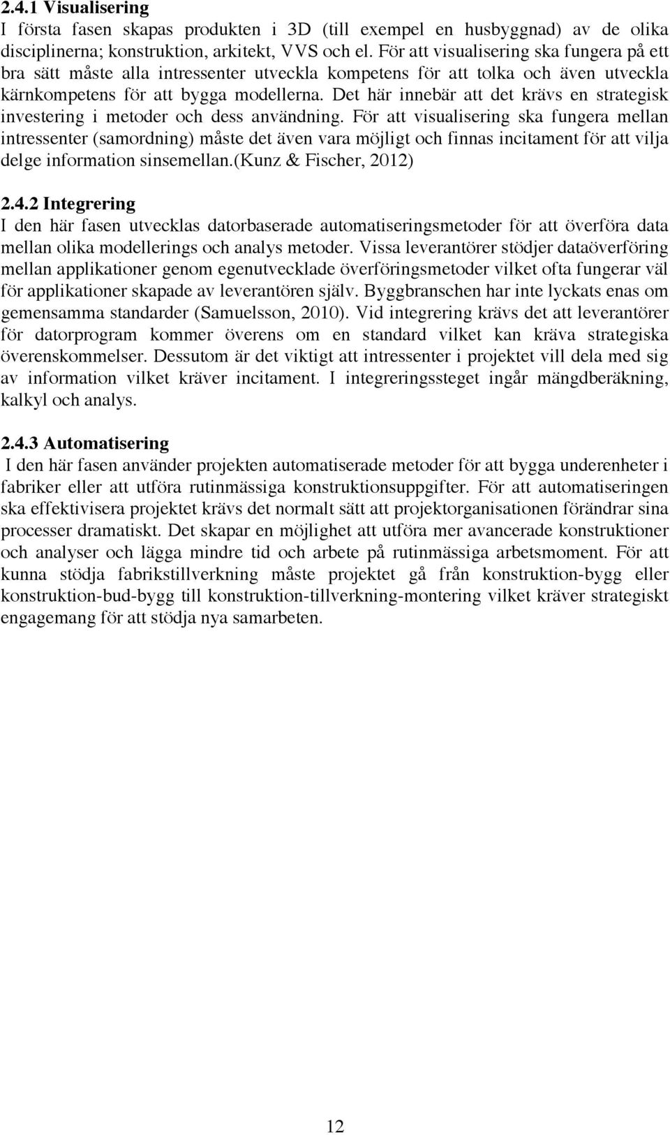 Det här innebär att det krävs en strategisk investering i metoder och dess användning.