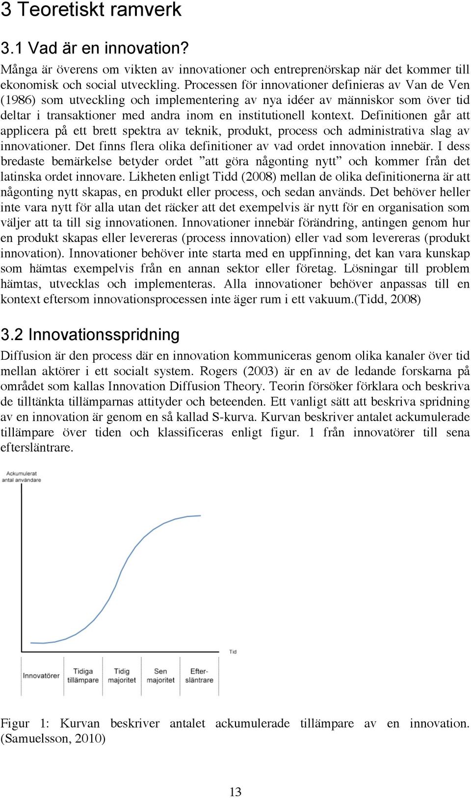 Definitionen går att applicera på ett brett spektra av teknik, produkt, process och administrativa slag av innovationer. Det finns flera olika definitioner av vad ordet innovation innebär.