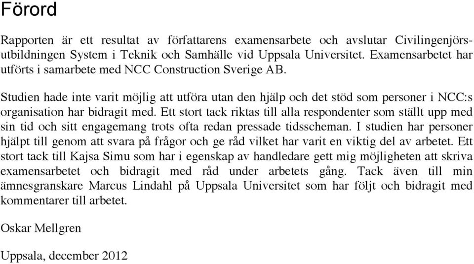 Ett stort tack riktas till alla respondenter som ställt upp med sin tid och sitt engagemang trots ofta redan pressade tidsscheman.