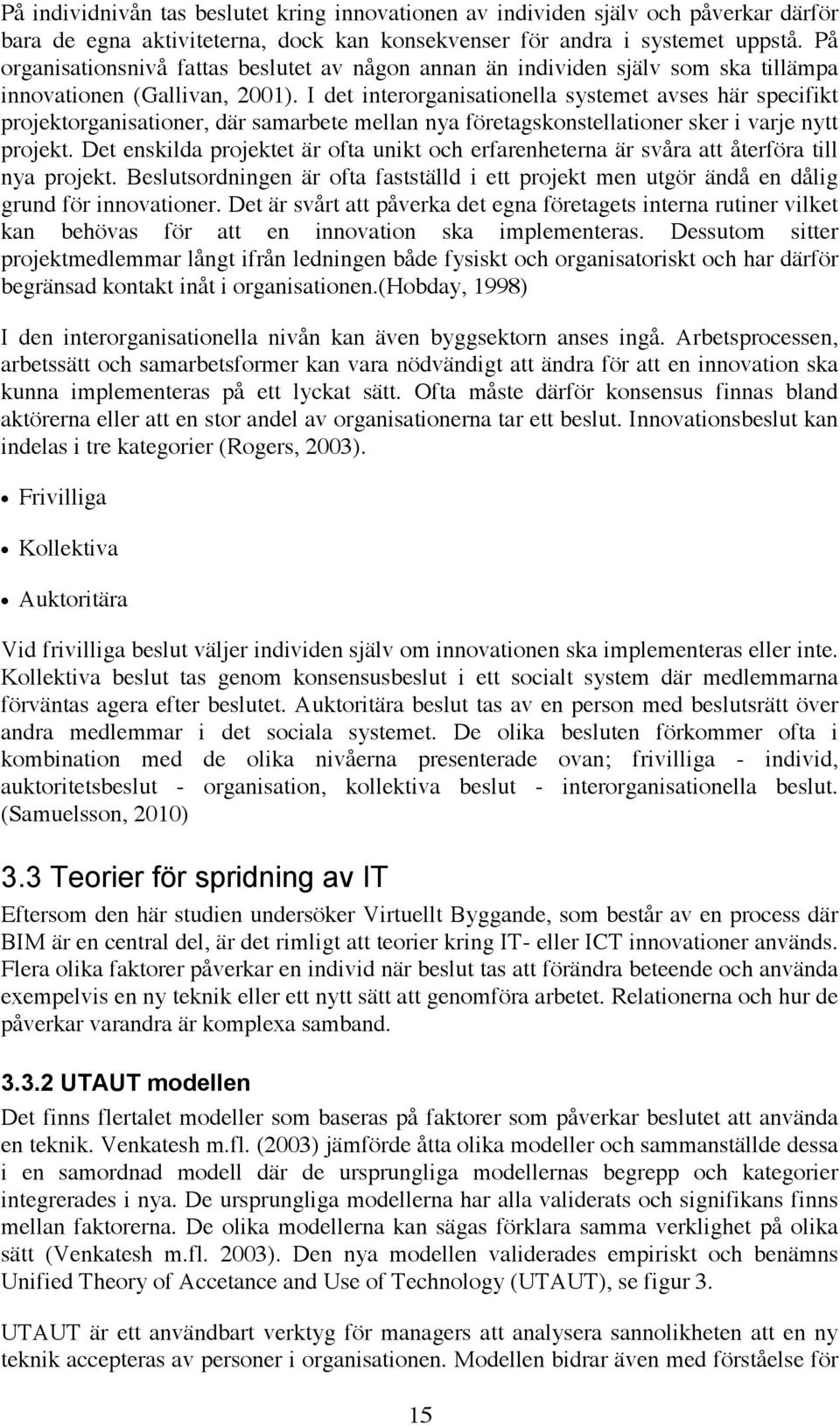 I det interorganisationella systemet avses här specifikt projektorganisationer, där samarbete mellan nya företagskonstellationer sker i varje nytt projekt.