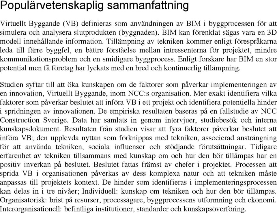 Tillämpning av tekniken kommer enligt förespråkarna leda till färre byggfel, en bättre förståelse mellan intressenterna för projektet, mindre kommunikationsproblem och en smidigare byggprocess.