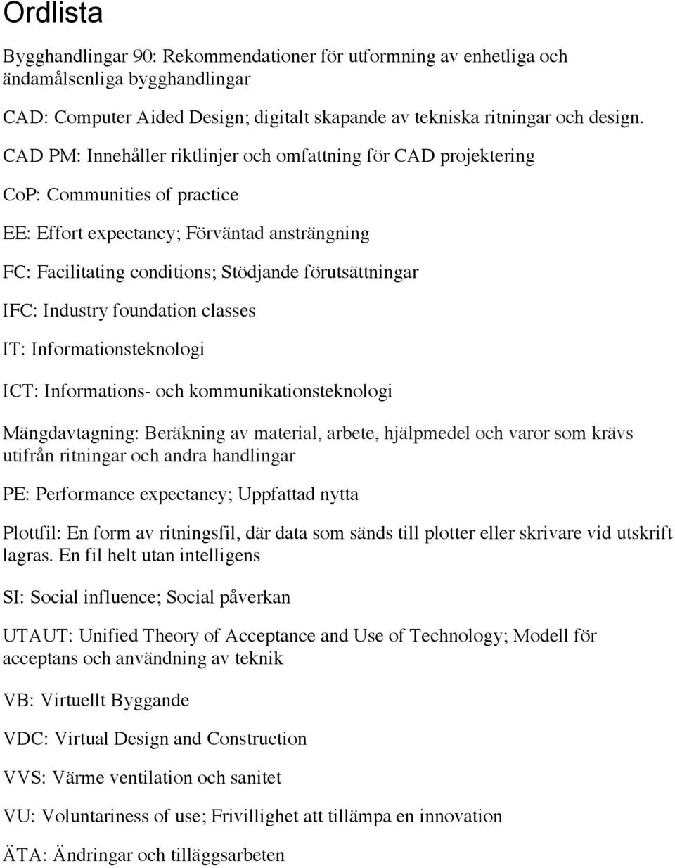 IFC: Industry foundation classes IT: Informationsteknologi ICT: Informations- och kommunikationsteknologi Mängdavtagning: Beräkning av material, arbete, hjälpmedel och varor som krävs utifrån
