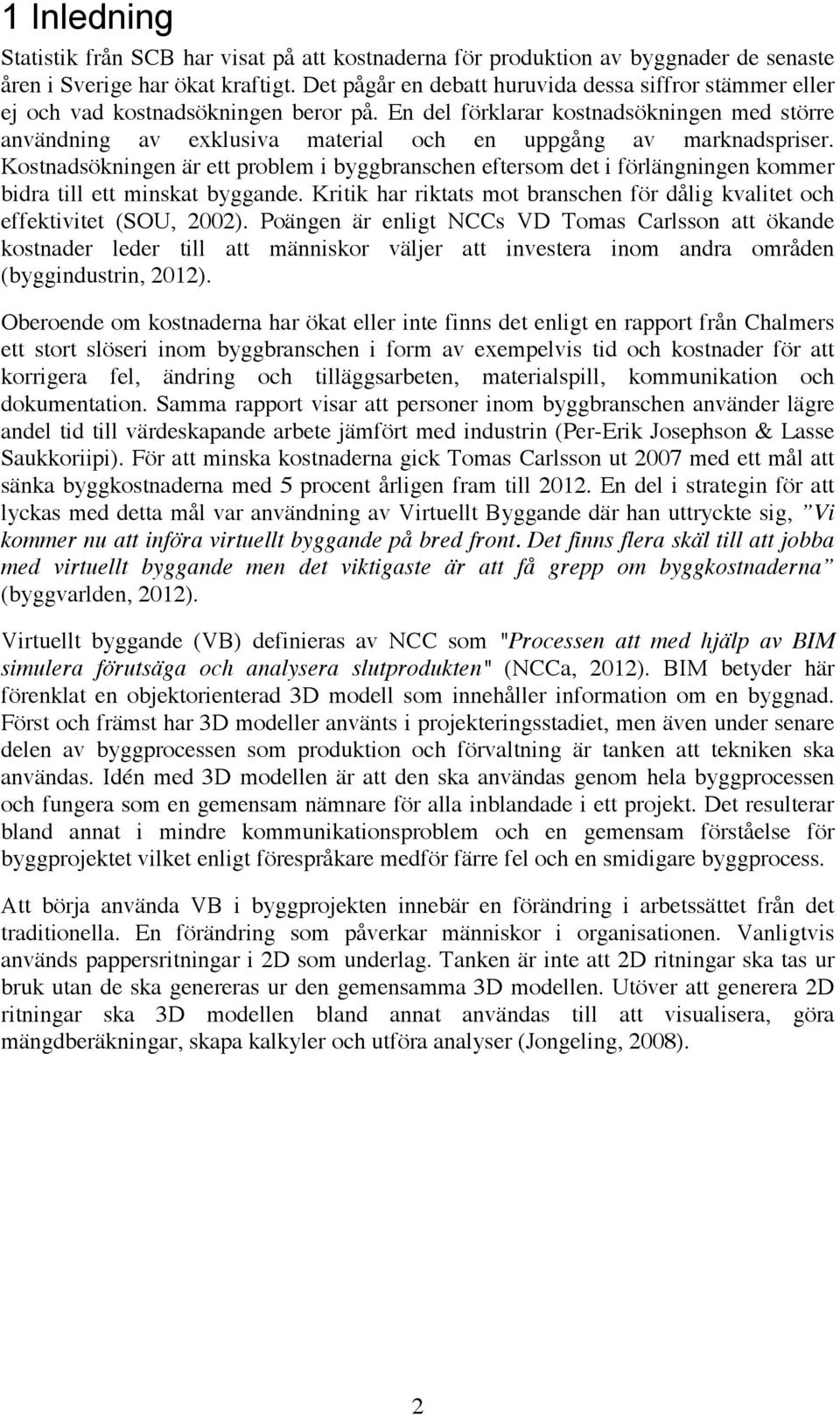 En del förklarar kostnadsökningen med större användning av exklusiva material och en uppgång av marknadspriser.
