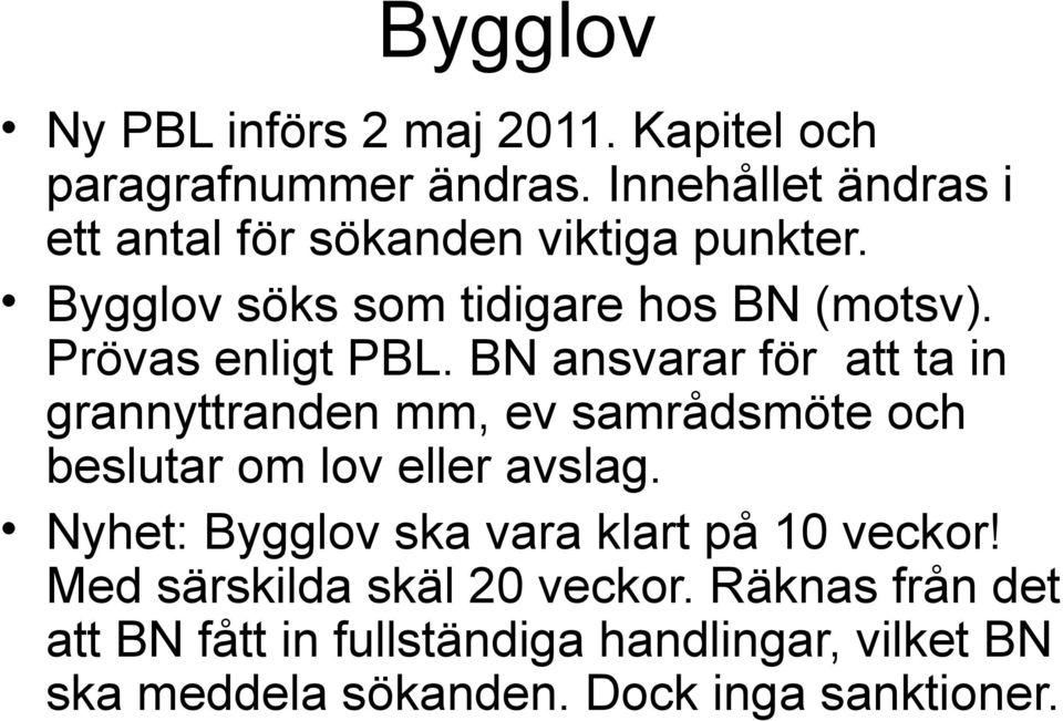 Prövas enligt PBL. BN ansvarar för att ta in grannyttranden mm, ev samrådsmöte och beslutar om lov eller avslag.