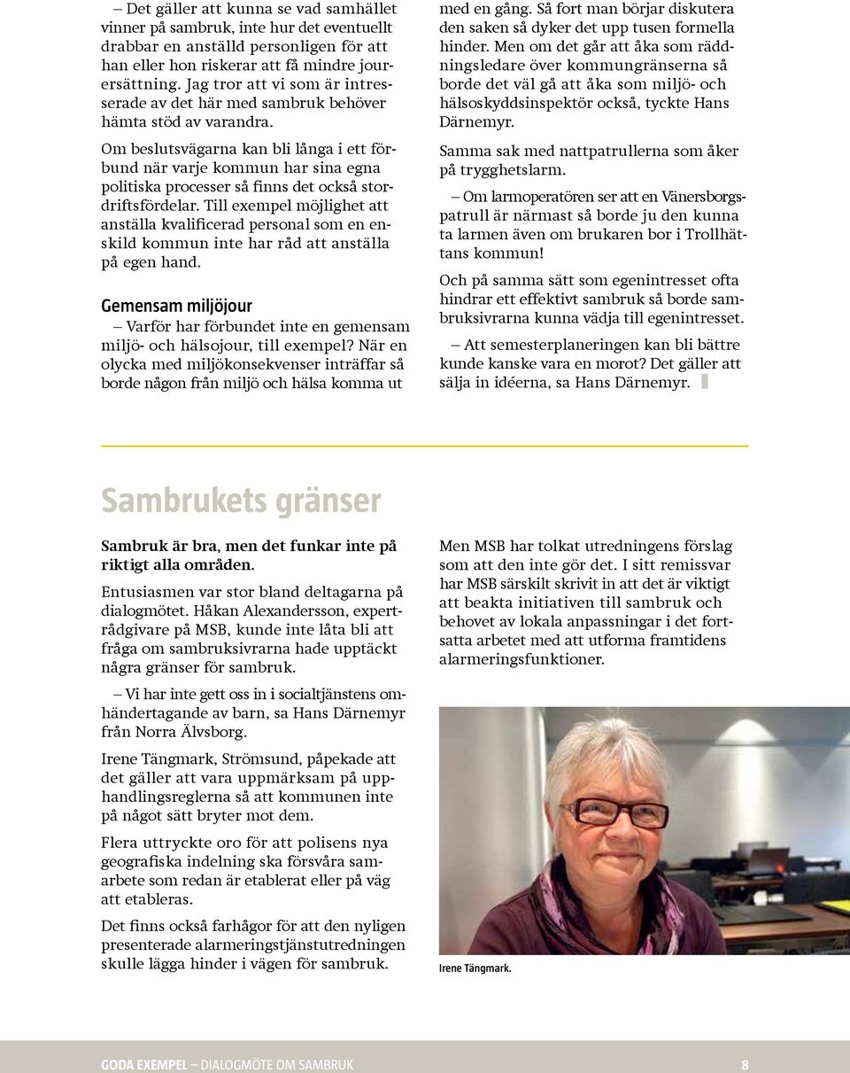 Om beslutsvägarna kan bli långa i ett förbund när varje kommun har sina egna politiska processer så finns det också stordriftsfördelar.
