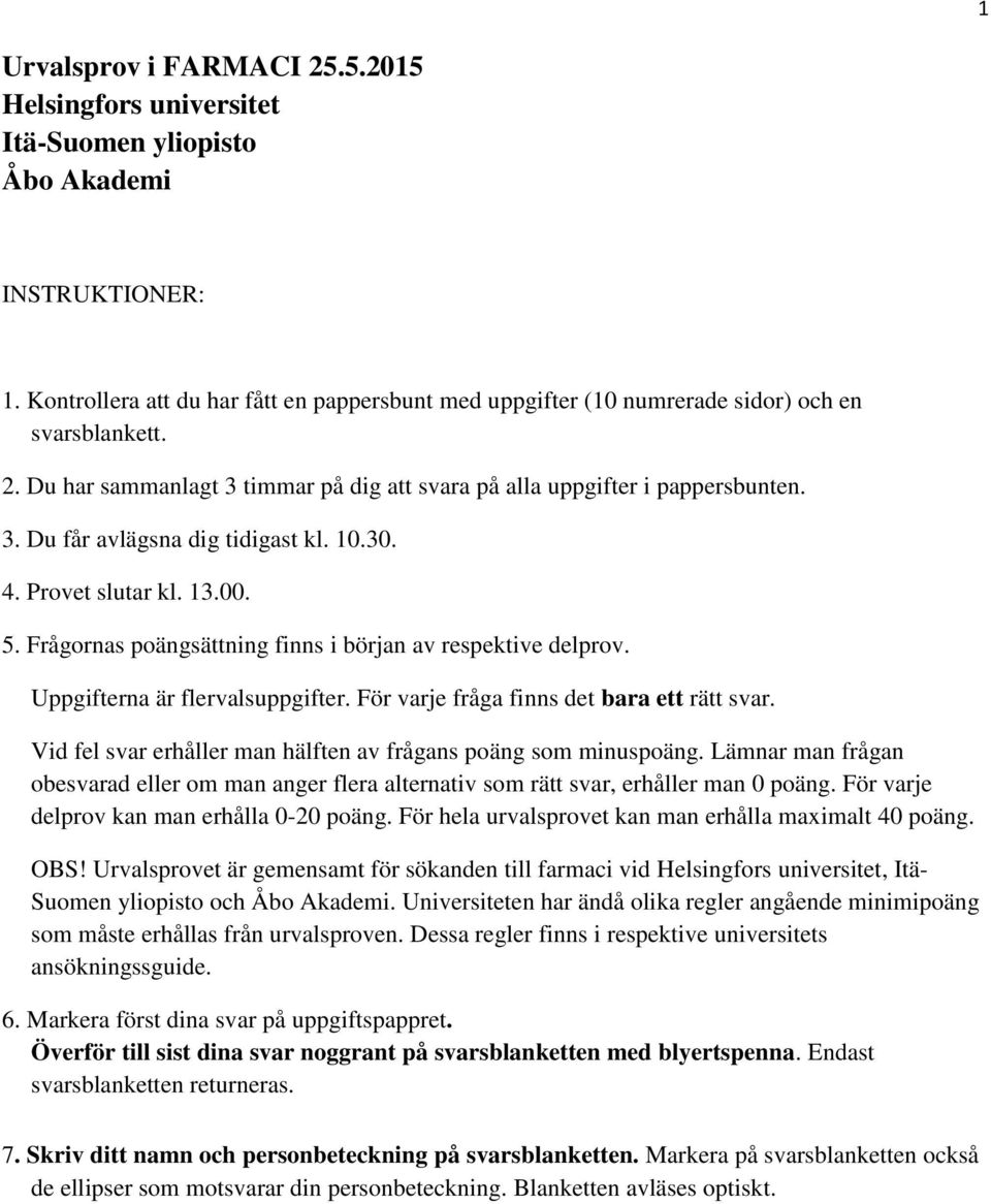 10.30. 4. Provet slutar kl. 13.00. 5. Frågornas poängsättning finns i början av respektive delprov. Uppgifterna är flervalsuppgifter. För varje fråga finns det bara ett rätt svar.