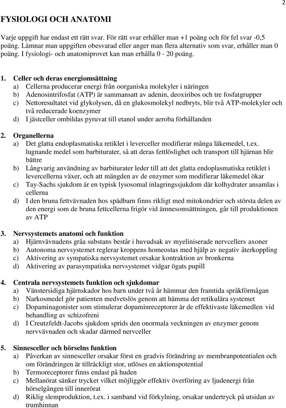 Celler och deras energiomsättning a) Cellerna producerar energi från oorganiska molekyler i näringen b) Adenosintrifosfat (ATP) är sammansatt av adenin, deoxiribos och tre fosfatgrupper c)