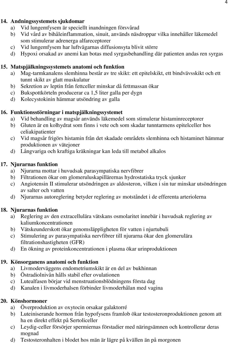 Matspjälkningssystemets anatomi och funktion a) Mag-tarmkanalens slemhinna består av tre skikt: ett epitelskikt, ett bindvävsskikt och ett tunnt skikt av glatt muskulatur b) Sekretion av leptin från