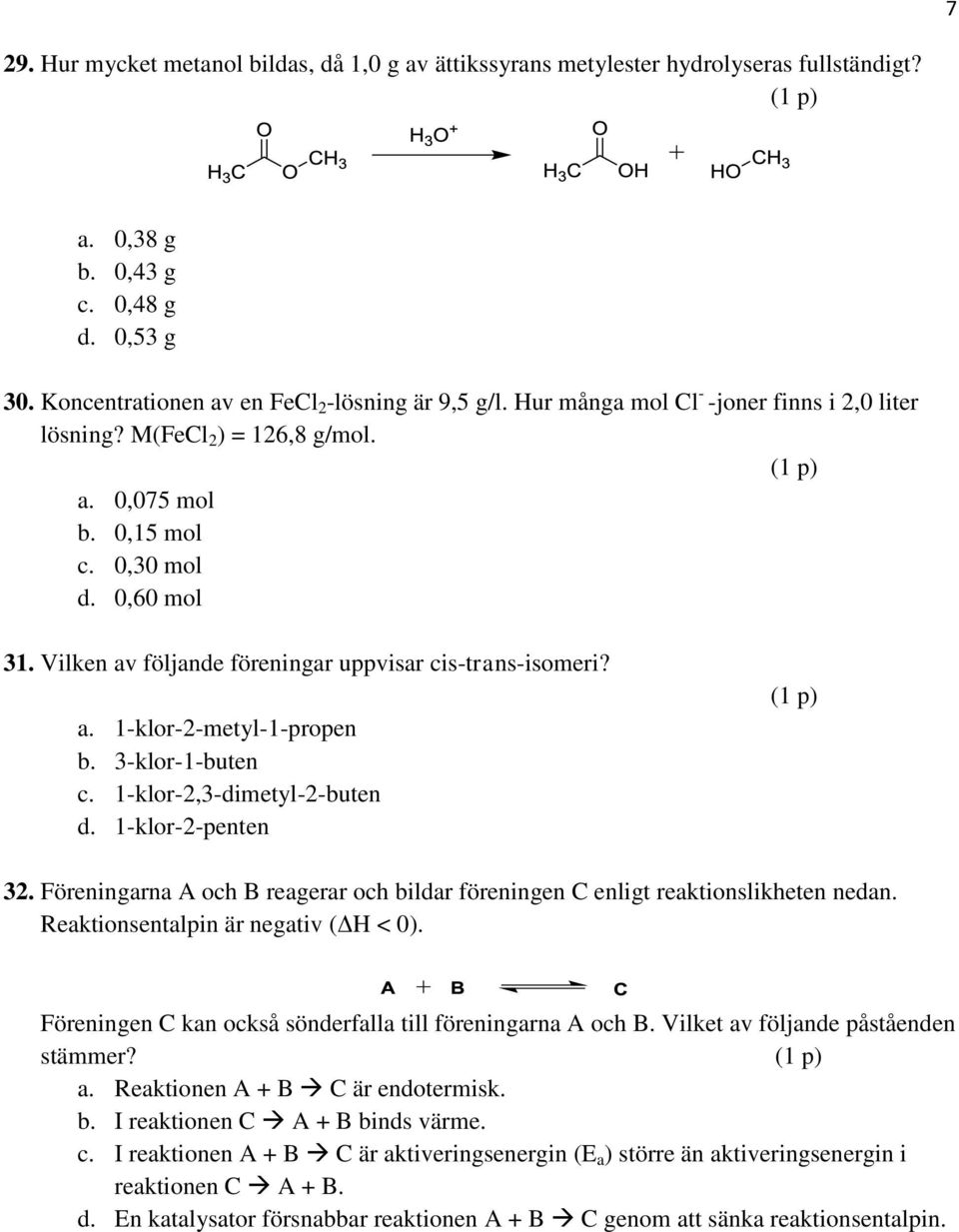 3-klor-1-buten c. 1-klor-2,3-dimetyl-2-buten d. 1-klor-2-penten 32. Föreningarna A och B reagerar och bildar föreningen C enligt reaktionslikheten nedan. Reaktionsentalpin är negativ (ΔH < 0).