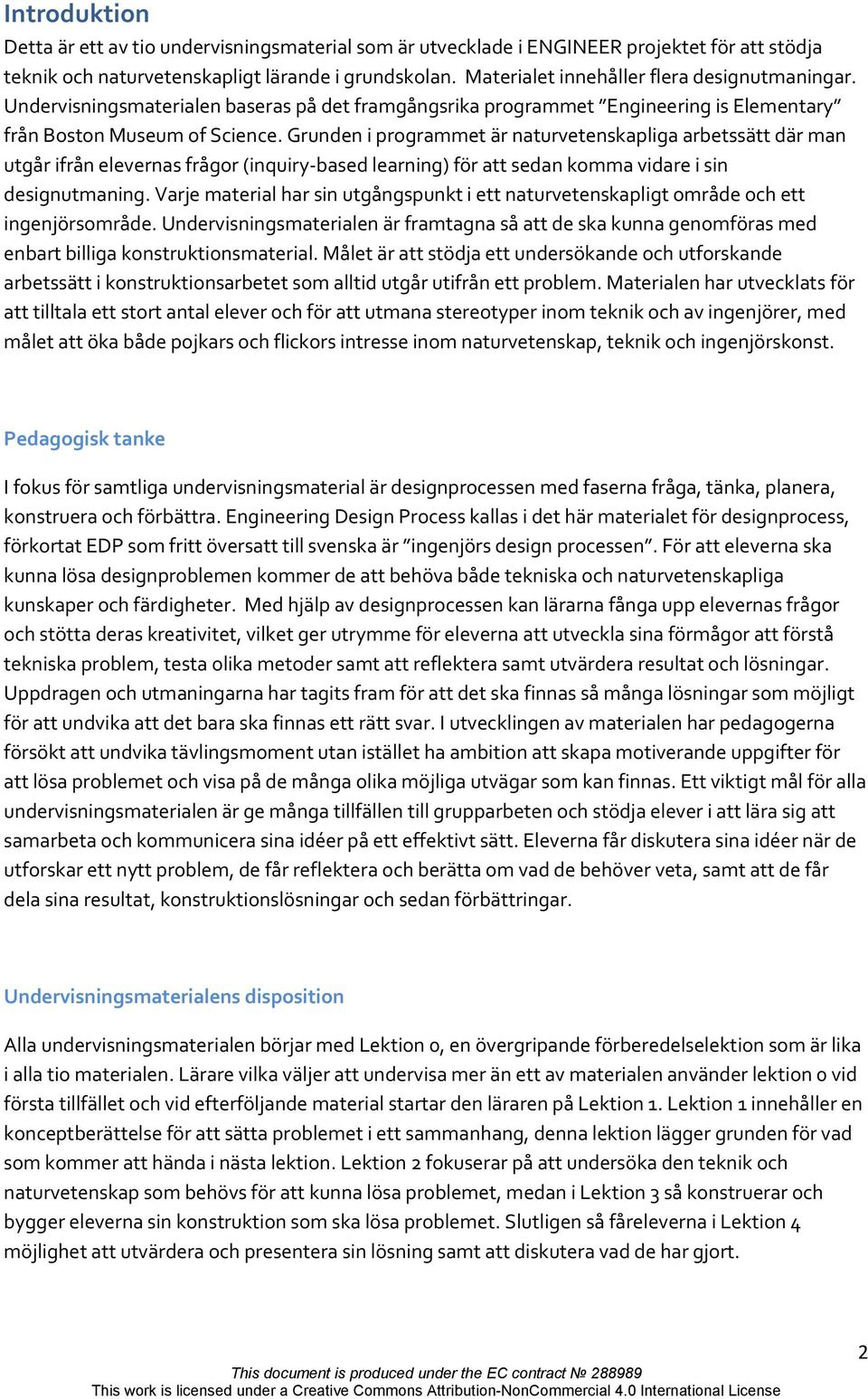 Grunden i programmet är naturvetenskapliga arbetssätt där man utgår ifrån elevernas frågor (inquiry-based learning) för att sedan komma vidare i sin designutmaning.