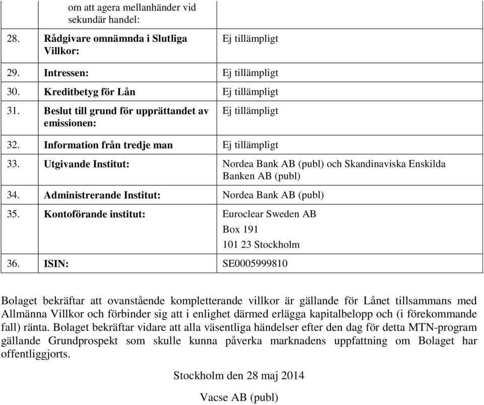 Kontoförande institut: Euroclear Sweden AB Box 191 101 23 Stockholm 36.