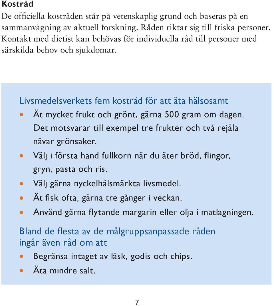 Livsmedelsverkets fem kostråd för att äta hälsosamt Ät mycket frukt och grönt, gärna 500 gram om dagen. Det motsvarar till exempel tre frukter och två rejäla nävar grönsaker.