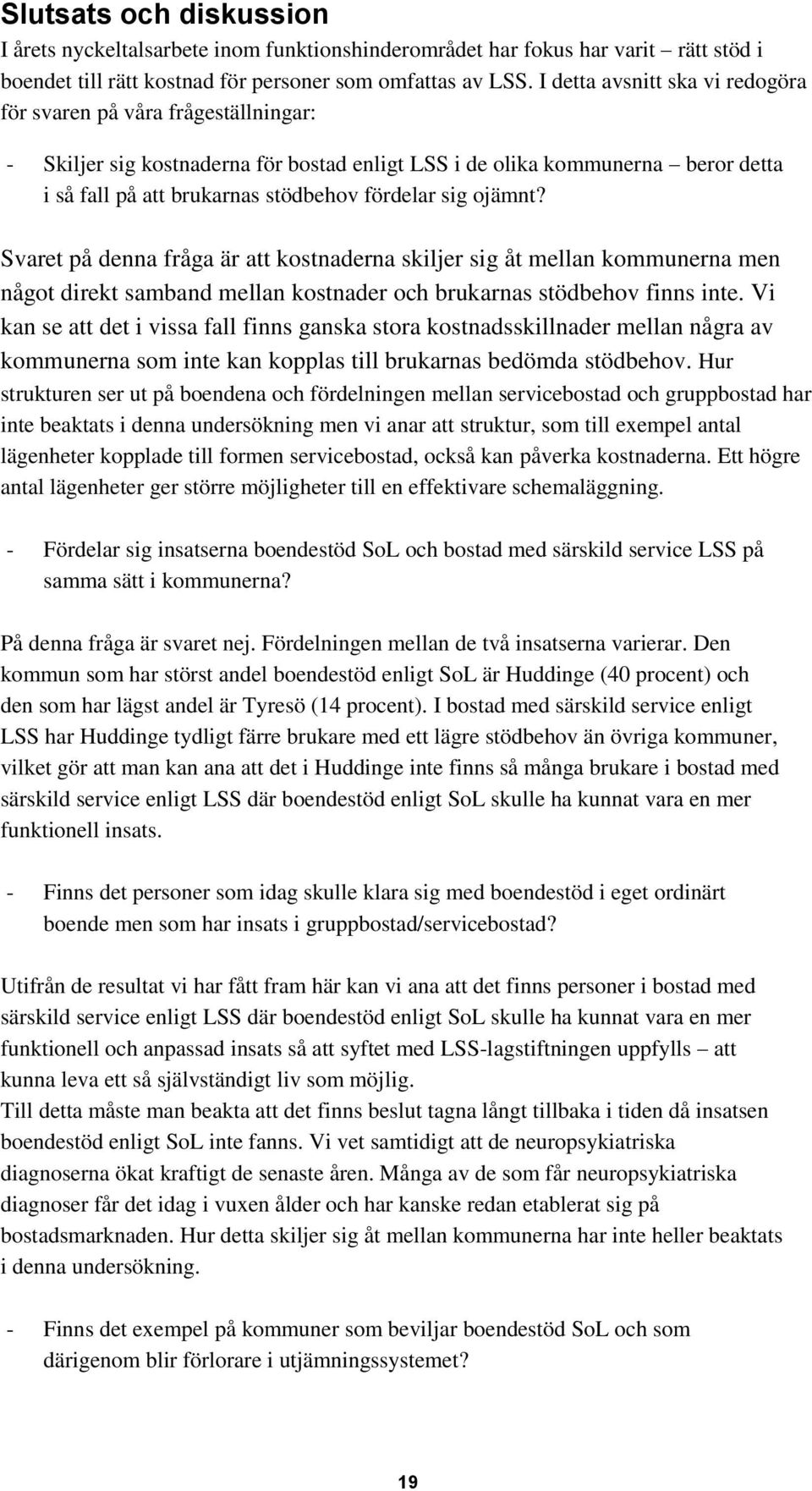 sig ojämnt? Svaret på denna fråga är att kostnaderna skiljer sig åt mellan kommunerna men något direkt samband mellan kostnader och brukarnas stödbehov finns inte.