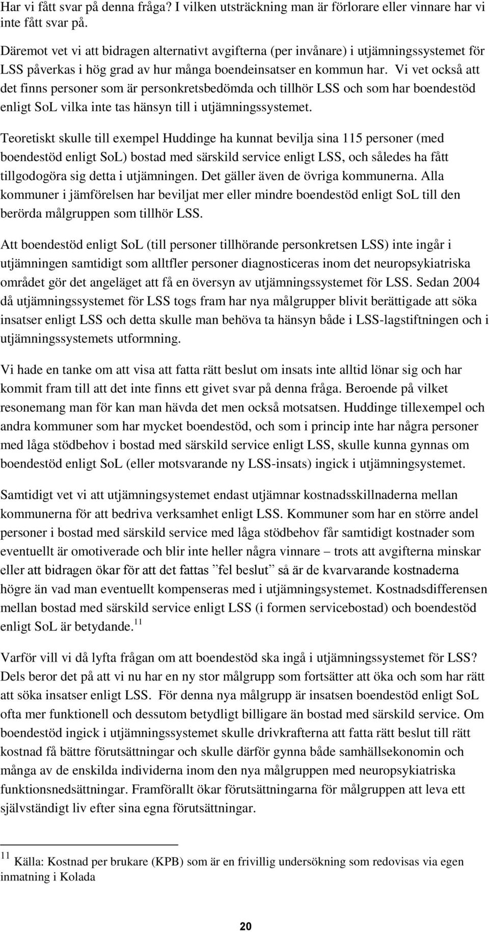 Vi vet också att det finns personer som är personkretsbedömda och tillhör LSS och som har boendestöd enligt SoL vilka inte tas hänsyn till i utjämningssystemet.