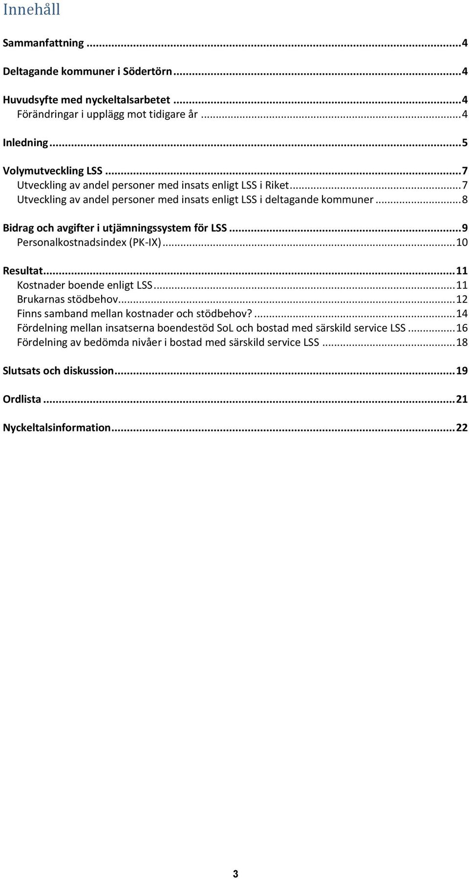 .. 9 Personalkostnadsindex (PK-IX)... 10 Resultat... 11 Kostnader boende enligt LSS... 11 Brukarnas stödbehov... 12 Finns samband mellan kostnader och stödbehov?