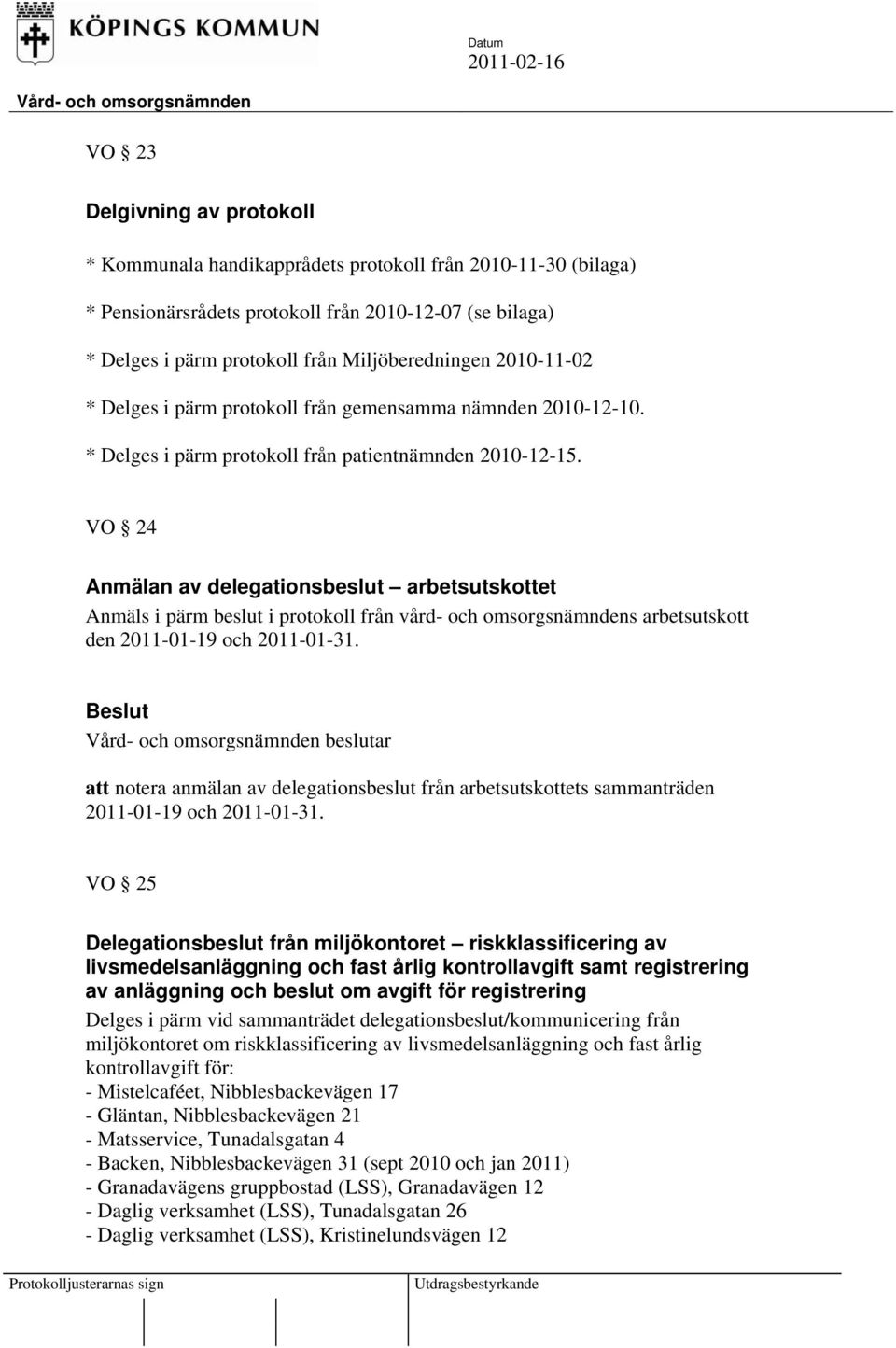 VO 24 Anmälan av delegationsbeslut arbetsutskottet Anmäls i pärm beslut i protokoll från vård- och omsorgsnämndens arbetsutskott den 2011-01-19 och 2011-01-31.