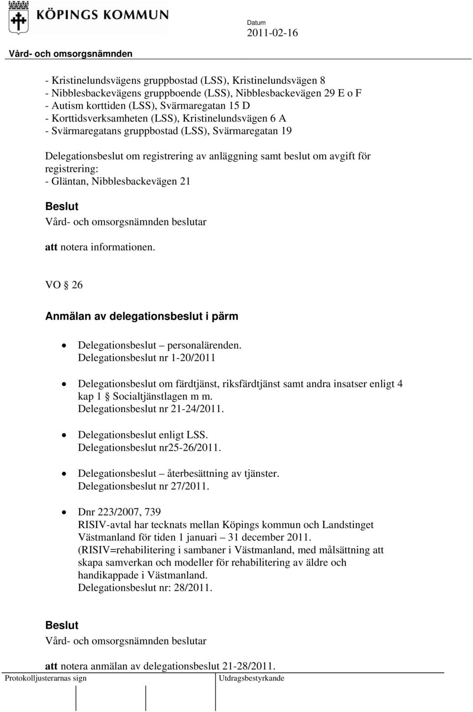 21 beslutar att notera informationen. VO 26 Anmälan av delegationsbeslut i pärm Delegationsbeslut personalärenden.