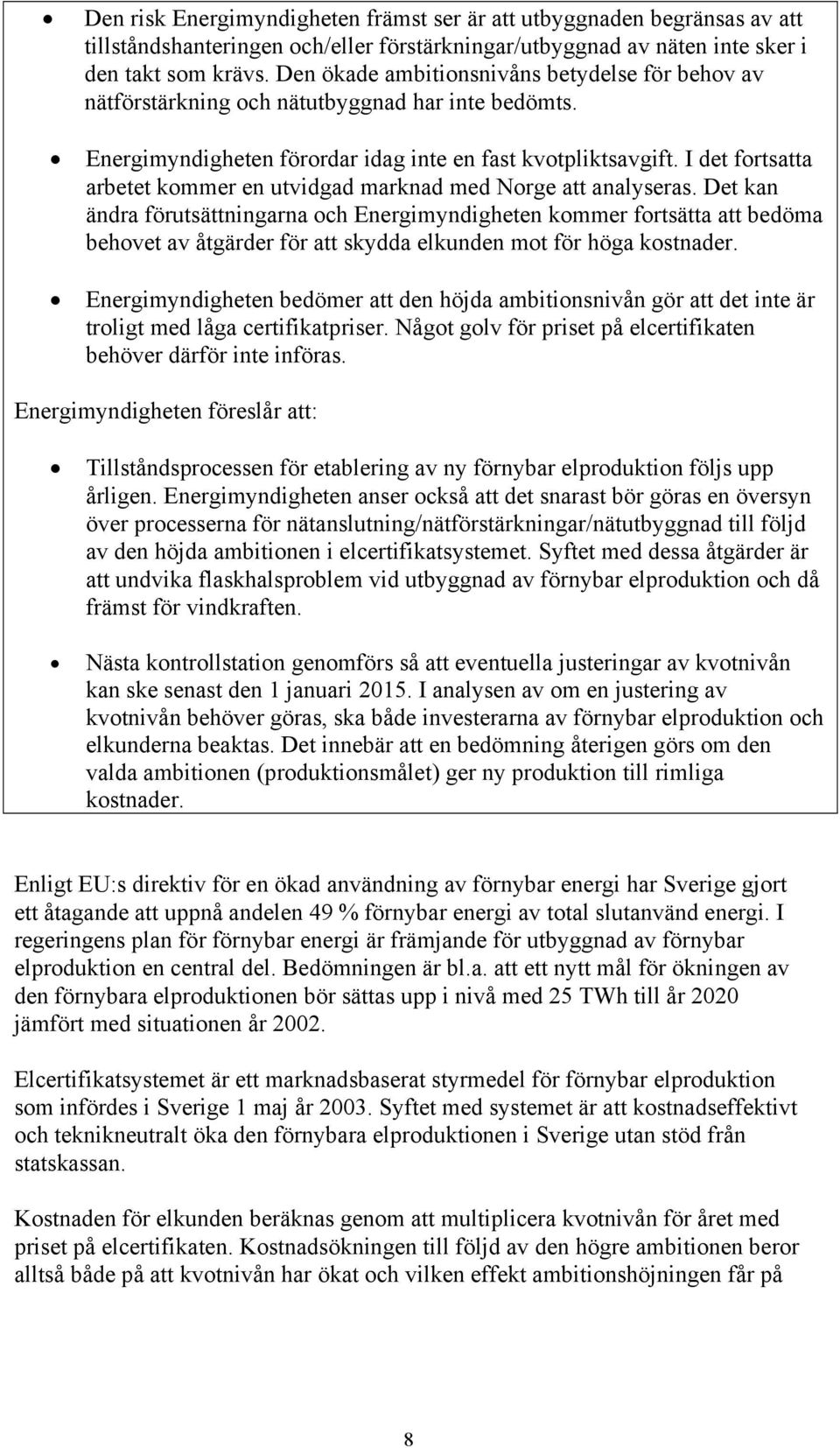 I det fortsatta arbetet kommer en utvidgad marknad med Norge att analyseras.