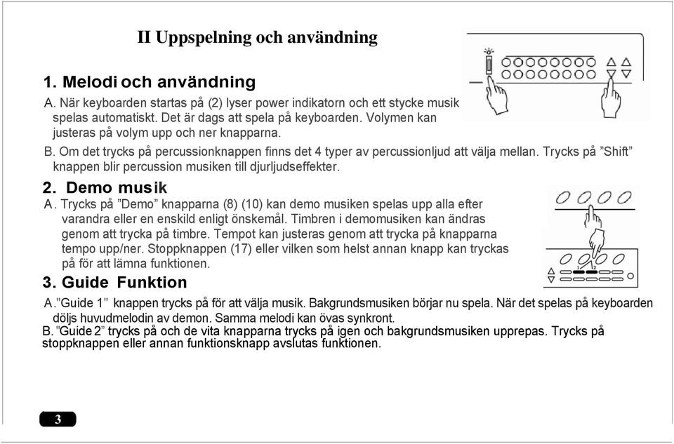 Trycks på Shift knappen blir percussion musiken till djurljudseffekter. 2. Demo musik A.