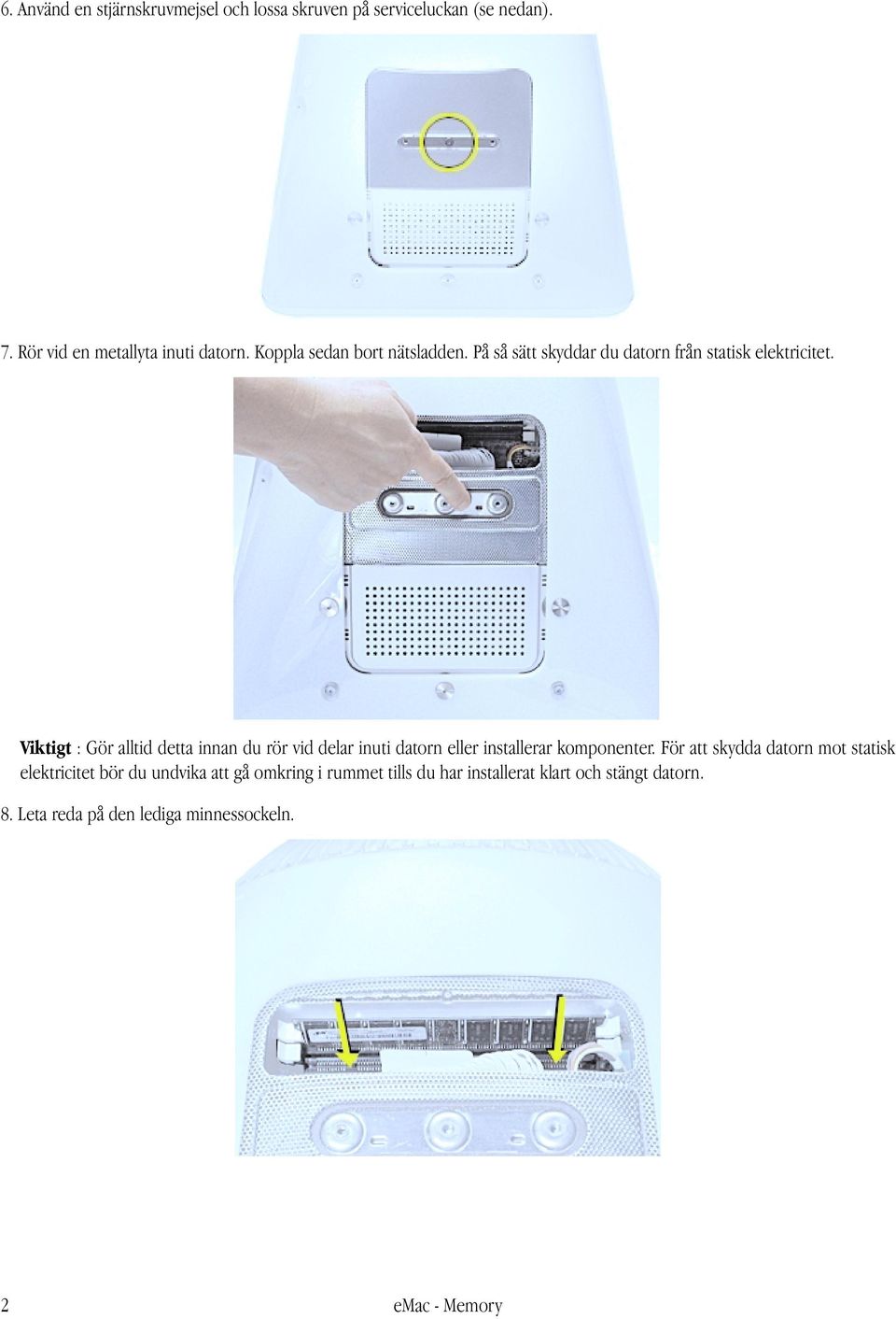 Viktigt : Gör alltid detta innan du rör vid delar inuti datorn eller installerar komponenter.