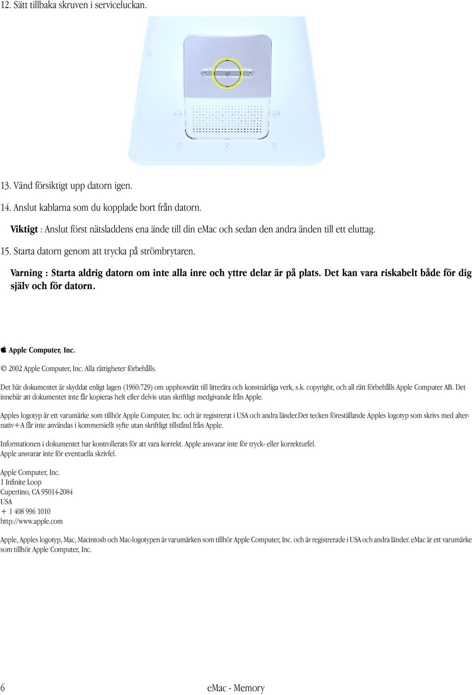 Varning : Starta aldrig datorn om inte alla inre och yttre delar är på plats. Det kan vara riskabelt både för dig själv och för datorn. apple Apple Computer, Inc. 2002 Apple Computer, Inc.