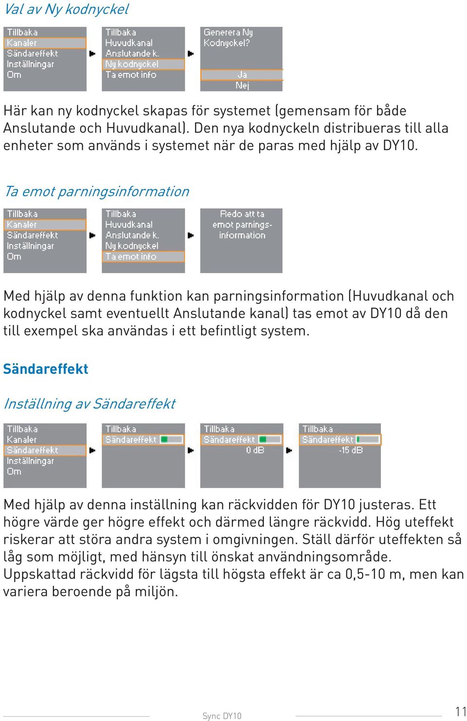 Ta emot parningsinformation Med hjälp av denna funktion kan parningsinformation (Huvudkanal och kodnyckel samt eventuellt Anslutande kanal) tas emot av DY10 då den till exempel ska användas i ett