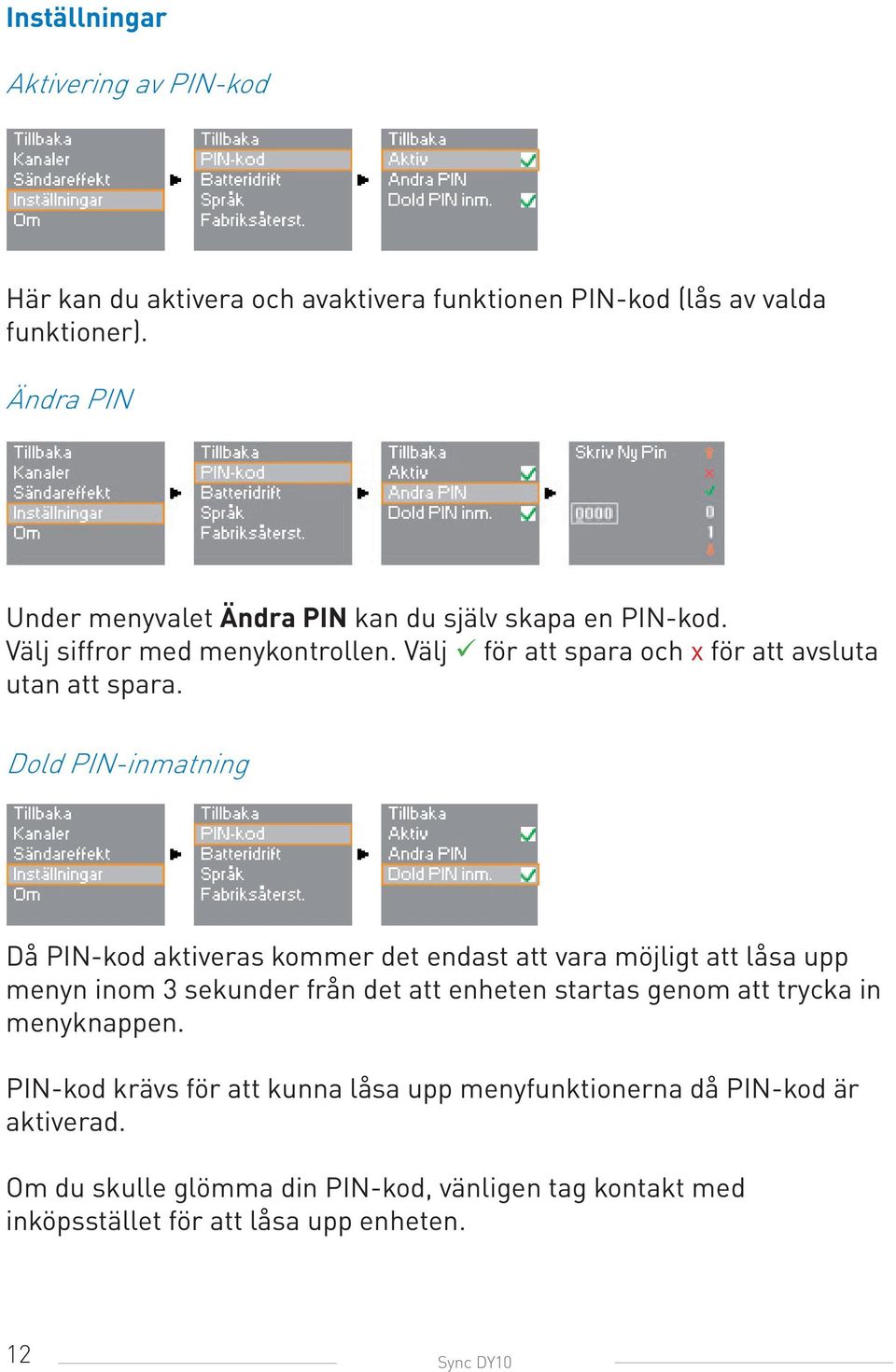 Dold PIN-inmatning Då PIN-kod aktiveras kommer det endast att vara möjligt att låsa upp menyn inom 3 sekunder från det att enheten startas genom att trycka in