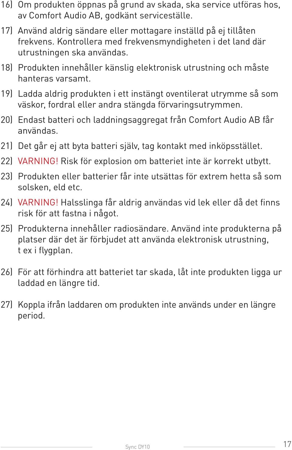 19) Ladda aldrig produkten i ett instängt oventilerat utrymme så som väskor, fordral eller andra stängda förvaringsutrymmen.