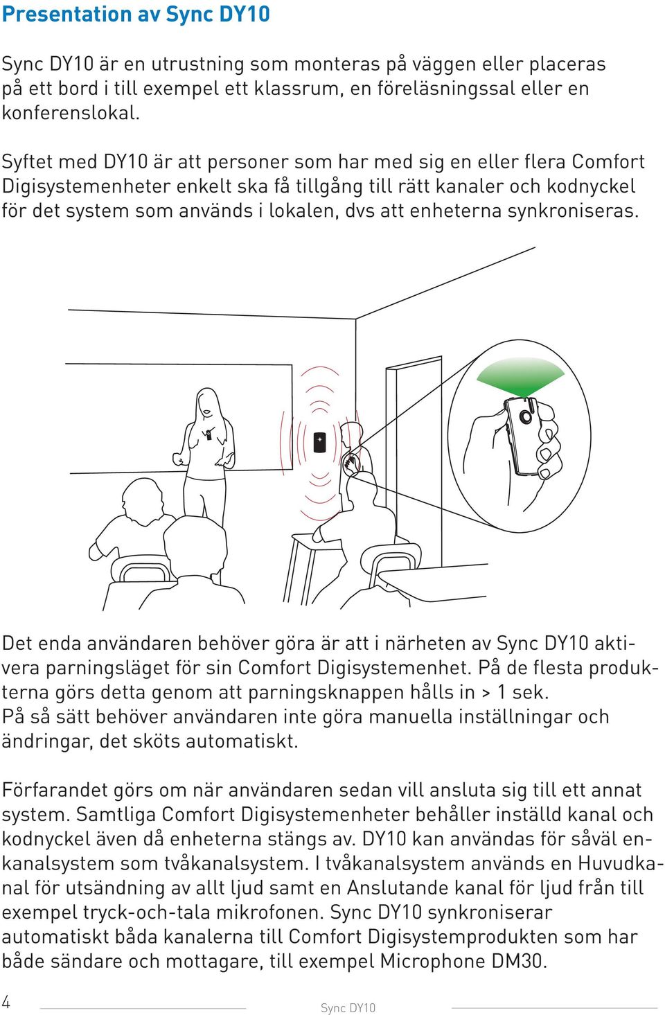 synkroniseras. Det enda användaren behöver göra är att i närheten av Sync DY10 aktivera parningsläget för sin Comfort Digisystemenhet.