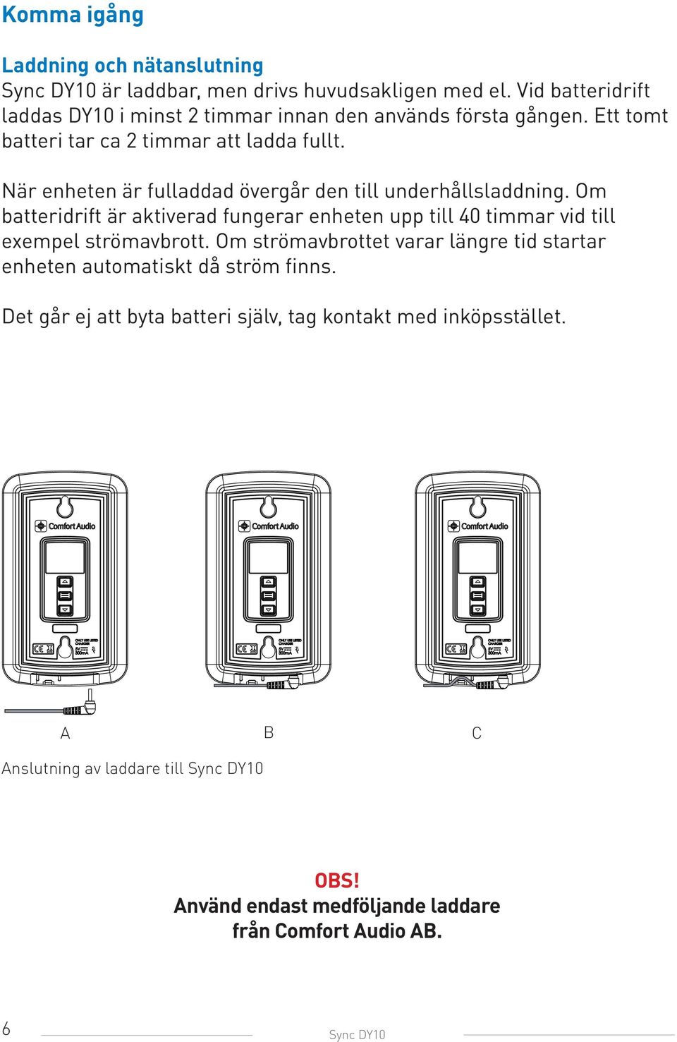 När enheten är fulladdad övergår den till underhållsladdning. Om batteridrift är aktiverad fungerar enheten upp till 40 timmar vid till exempel strömavbrott.