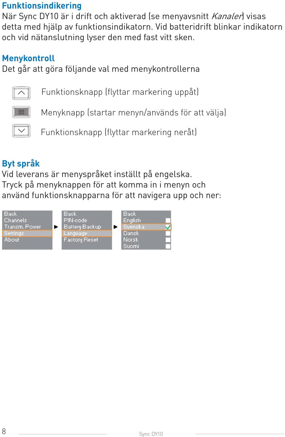 Menykontroll Det går att göra följande val med menykontrollerna Funktionsknapp (flyttar markering uppåt) Menyknapp (startar menyn/används för att