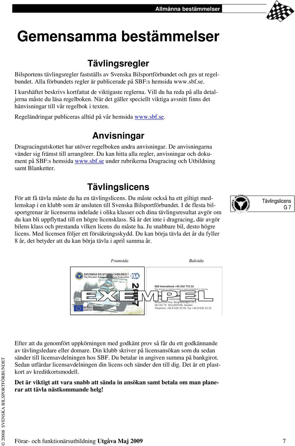 När det gäller speciellt viktiga avsnitt finns det hänvisningar till vår regelbok i texten. Regeländringar publiceras alltid på vår hemsida www.sbf.se.